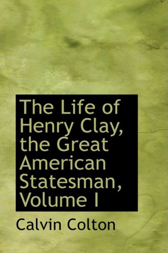 The Life of Henry Clay, the Great American Statesman (9780559376382) by Colton, Calvin