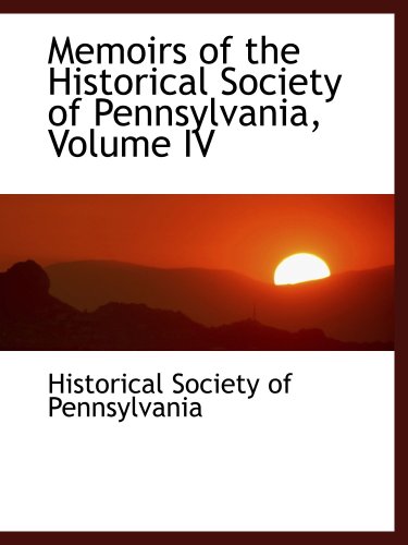 Memoirs of the Historical Society of Pennsylvania, Volume IV (9780559377761) by Society Of Pennsylvania, Historical