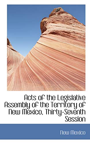 Acts of the Legislative Assembly of the Territory of New Mexico, Thirty-seventh Session (9780559380235) by Mexico, New