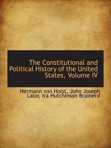 Imagen de archivo de The Constitutional and Political History of the United States, Volume IV a la venta por Revaluation Books