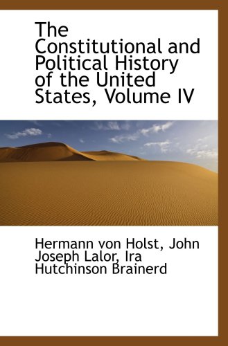 Imagen de archivo de The Constitutional and Political History of the United States, Volume IV a la venta por Revaluation Books