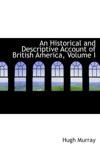 An Historical and Descriptive Account of British America, Volume I (9780559393198) by Murray, Hugh