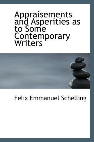 Appraisements and Asperities as to Some Contemporary Writers (9780559395468) by Schelling, Felix Emmanuel