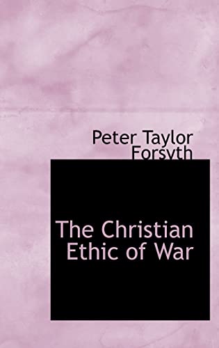The Christian Ethic of War (9780559405693) by Forsyth, Peter Taylor