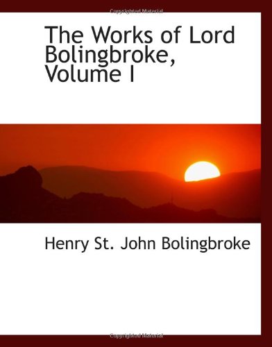 The Works of Lord Bolingbroke, Volume I (9780559407499) by St. John Bolingbroke, Henry