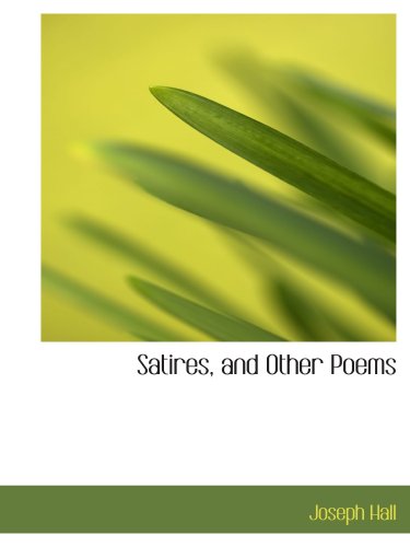 Satires, and Other Poems (9780559409011) by Hall, Joseph