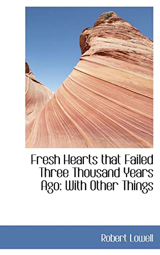 Fresh Hearts that Failed Three Thousand Years Ago: With Other Things (9780559412158) by Lowell, Robert