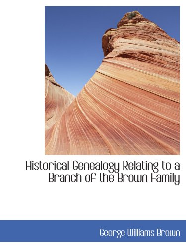 Historical Genealogy Relating to a Branch of the Brown Family (9780559412349) by Brown, George Williams