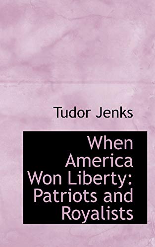 When America Won Liberty: Patriots and Royalists (9780559429903) by Jenks, Tudor