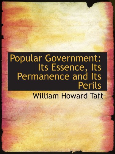 Popular Government: Its Essence, Its Permanence and Its Perils (9780559445408) by Taft, William Howard