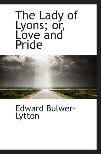 The Lady of Lyons; or, Love and Pride (9780559449970) by Bulwer-Lytton, Edward