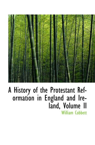 A History of the Protestant Reformation in England and Ireland, Volume II (9780559450167) by Cobbett, William