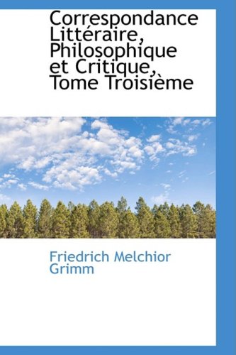 Correspondance Litteraire, Philosophique Et Critique (French Edition) (9780559452383) by Grimm, Friedrich Melchior