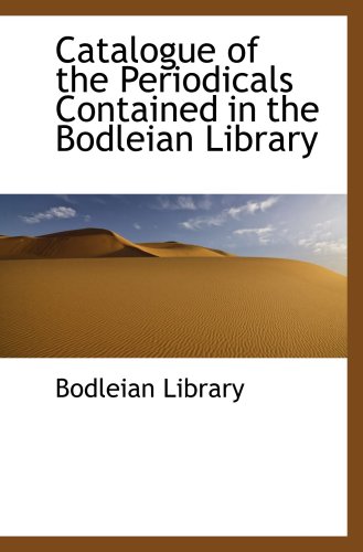 Catalogue of the Periodicals Contained in the Bodleian Library (9780559456091) by Library, Bodleian