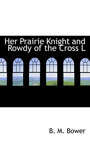 Her Prairie Knight and Rowdy of the Cross L (9780559458330) by Bower, B. M.