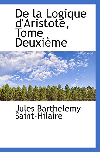 De la Logique d'Aristote, Tome DeuxiÃ¨me (French Edition) (9780559462757) by BarthÃ©lemy-Saint-Hilaire, Jules