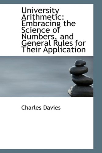 University Arithmetic: Embracing the Science of Numbers, and General Rules for Their Application (9780559462962) by Davies, Charles