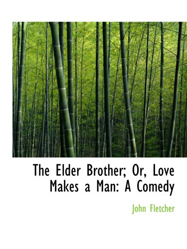 The Elder Brother; Or, Love Makes a Man: A Comedy (9780559463099) by Fletcher, John