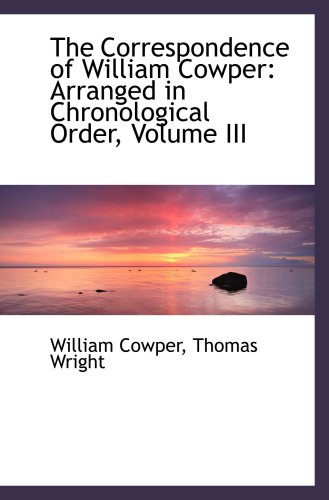 The Correspondence of William Cowper: Arranged in Chronological Order, Volume III (9780559469329) by Cowper, William