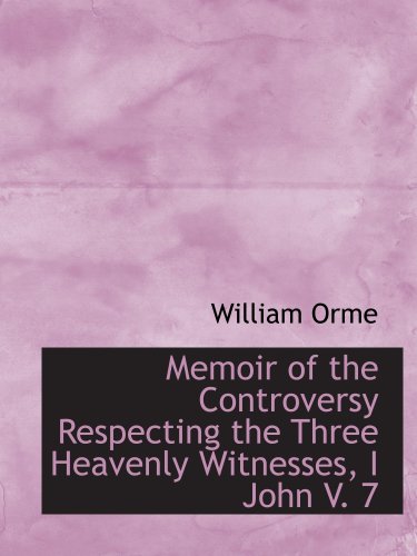 Memoir of the Controversy Respecting the Three Heavenly Witnesses, I John V. 7 (9780559473050) by Orme, William