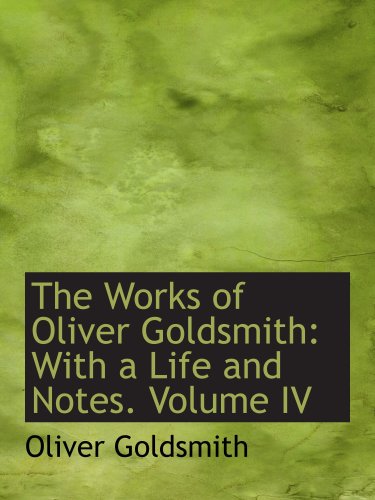9780559479953: The Works of Oliver Goldsmith: With a Life and Notes. Volume IV