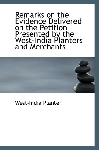 Stock image for Remarks on the Evidence Delivered on the Petition Presented by the West-India Planters and Merchants for sale by Revaluation Books