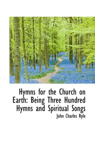 Hymns for the Church on Earth: Being Three Hundred Hymns and Spiritual Songs (9780559485480) by Ryle, John Charles