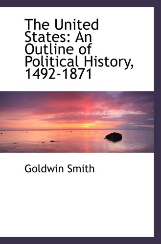 Stock image for The United States: An Outline of Political History, 1492-1871 for sale by Revaluation Books