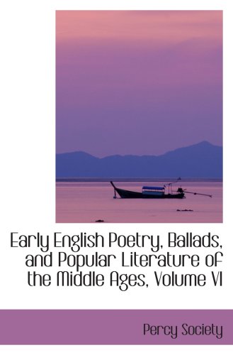 Early English Poetry, Ballads, and Popular Literature of the Middle Ages, Volume VI (9780559490910) by Society, Percy
