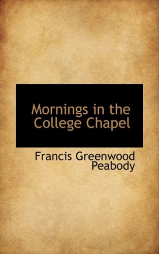 Mornings in the College Chapel (9780559491191) by Peabody, Francis Greenwood