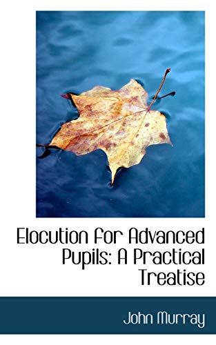 Elocution for Advanced Pupils: A Practical Treatise (9780559498268) by Murray, John