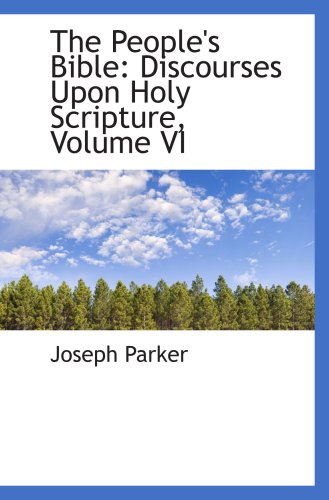 The People's Bible: Discourses Upon Holy Scripture, Volume VI (9780559500367) by Parker, Joseph