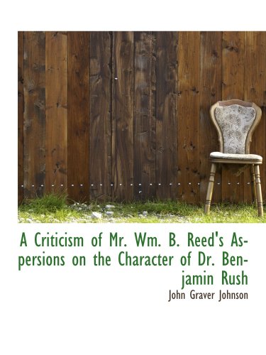 9780559500770: A Criticism of Mr. Wm. B. Reed's Aspersions on the Character of Dr. Benjamin Rush