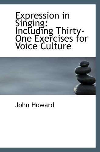 Expression in Singing: Including Thirty-One Exercises for Voice Culture (9780559507090) by Howard, John