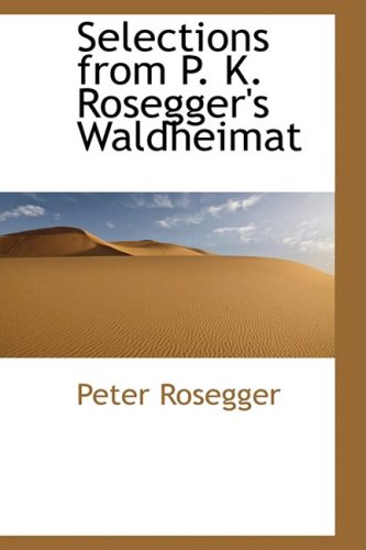 Selections from P. K. Rosegger's Waldheimat (9780559508691) by Rosegger, Peter