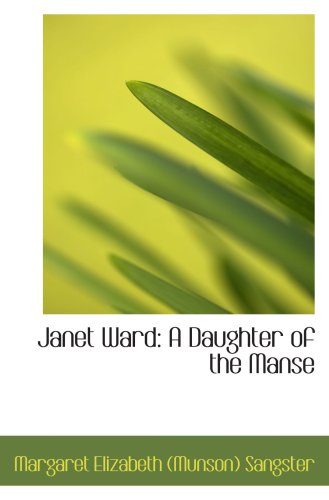 Janet Ward: A Daughter of the Manse (9780559510847) by Elizabeth (Munson) Sangster, Margaret