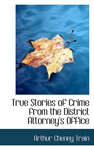 True Stories of Crime from the District Attorney's Office (9780559514531) by Train, Arthur Cheney