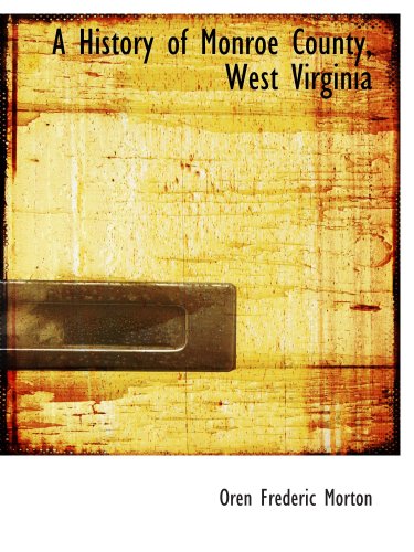 A History of Monroe County, West Virginia (9780559518324) by Morton, Oren Frederic