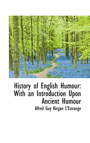 History of English Humour: With an Introduction Upon Ancient Humour - Guy Kingan L'Estrange, Alfred