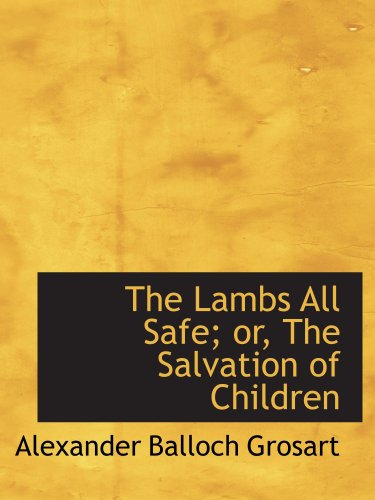 The Lambs All Safe; or, The Salvation of Children (9780559533587) by Grosart, Alexander Balloch