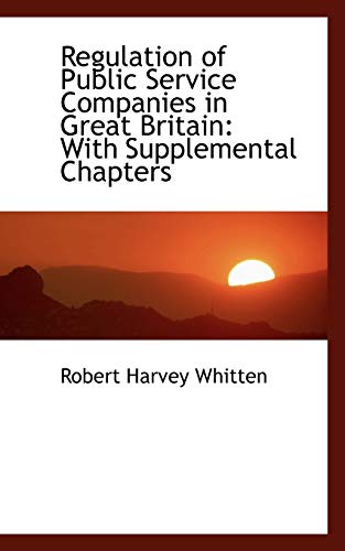 9780559533693: Regulation of Public Service Companies in Great Britain: With Supplemental Chapters