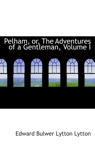 Beispielbild fr Pelham, or, The Adventures of a Gentleman, Volume I zum Verkauf von Revaluation Books