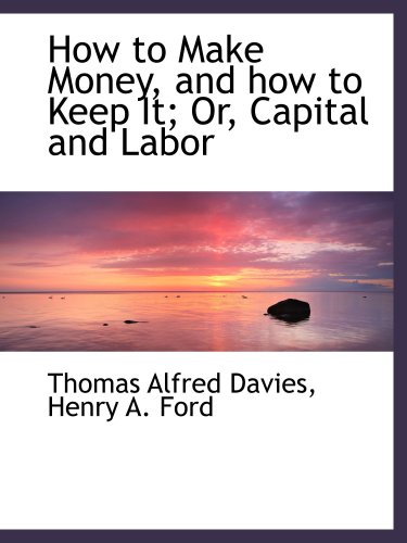 9780559539428: How to Make Money, and how to Keep It; Or, Capital and Labor