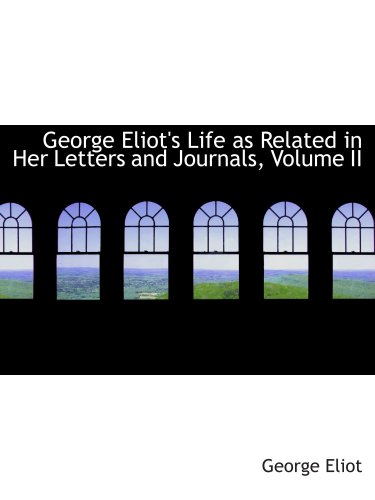 George Eliot's Life as Related in Her Letters and Journals, Volume II (9780559539909) by Eliot, George