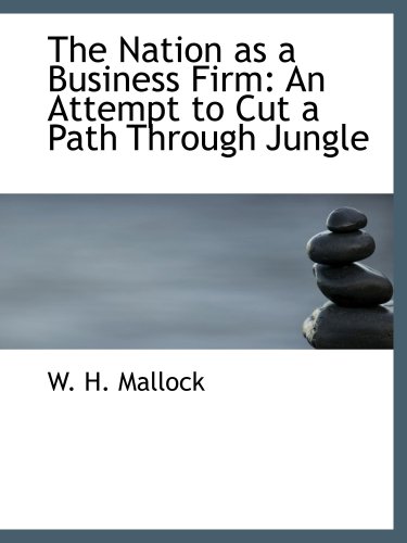 The Nation as a Business Firm: An Attempt to Cut a Path Through Jungle (9780559545948) by Mallock, W. H.