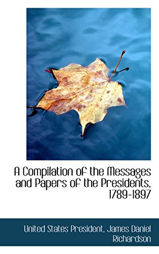 A Compilation of the Messages and Papers of the Presidents, 1789-1897 (9780559548628) by President Of United States