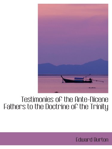 Testimonies of the Ante-Nicene Fathers to the Doctrine of the Trinity (9780559548727) by Burton, Edward