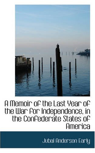 A Memoir of the Last Year of the War for Independence, in the Confederate States of America (Bibliobazzar Reproduction) (9780559553714) by Early, Jubal Anderson