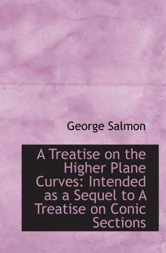 Stock image for A Treatise on the Higher Plane Curves: Intended as a Sequel to A Treatise on Conic Sections for sale by Revaluation Books