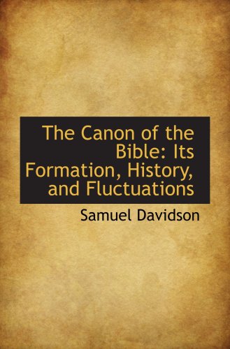 The Canon of the Bible: Its Formation, History, and Fluctuations (9780559558214) by Davidson, Samuel